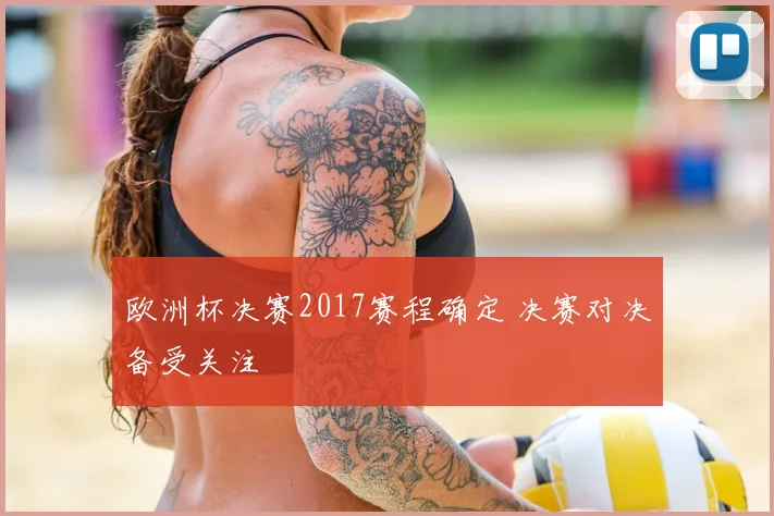 欧洲杯决赛2017赛程确定 决赛对决备受关注
