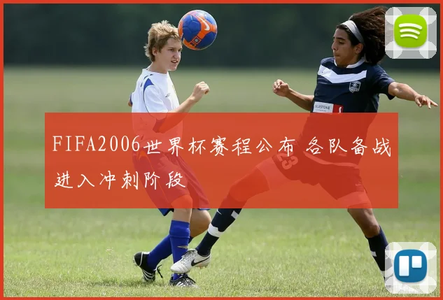FIFA2006世界杯赛程公布 各队备战进入冲刺阶段